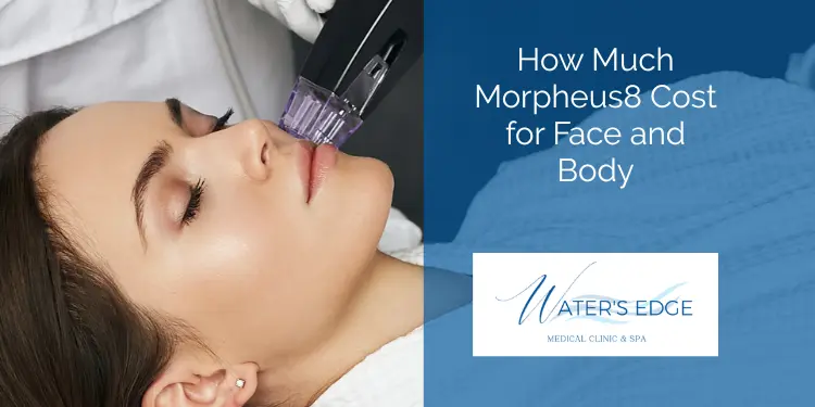 How Much Morpheus8 Cost for Face and Body Waters Edge Medical Clinic How Much Morpheus8 Cost for Face and Body