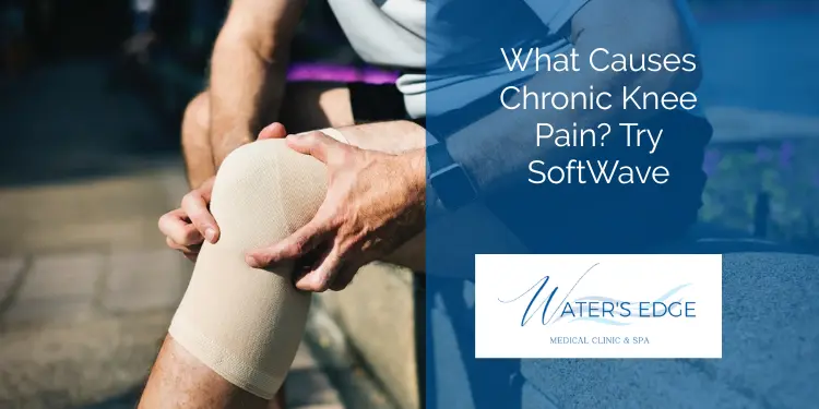 What Causes Chronic Knee Pain Try SoftWave Waters Edge Medical Clinic What Causes Chronic Knee Pain Try SoftWave