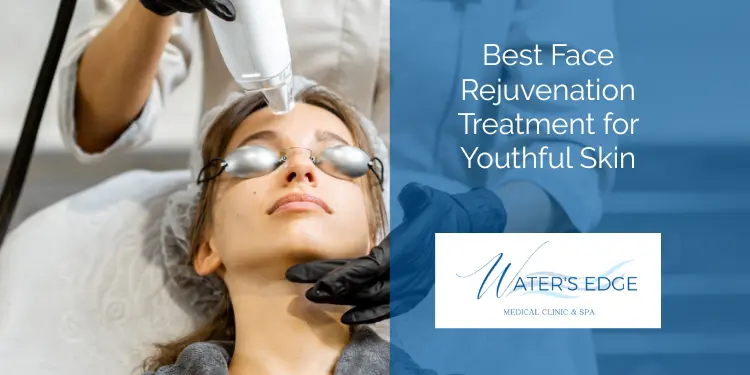 Best Face Rejuvenation Treatment for Youthful Skin  Waters Edge Medical Clinic Best Face Rejuvenation Treatment for Youthful Skin