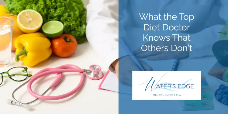 What the Top Diet Doctor Knows Waters Edge Medical Clinic What the Top Diet Doctor Knows